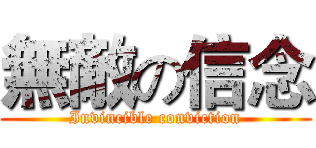 無敵の信念 (Invincible conviction)