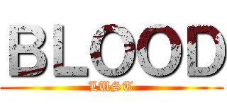 ＢＬＯＯＤ (LUST)