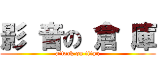 影 音の 倉 庫 (attack on titan)