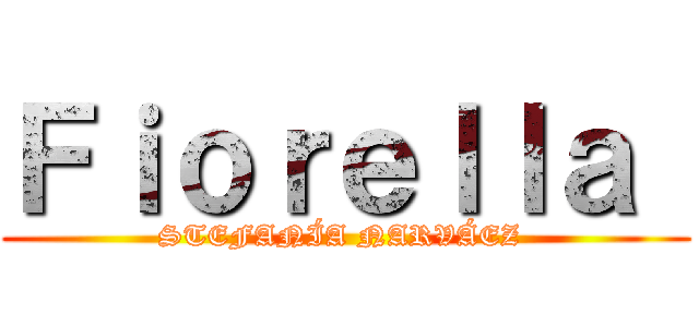 Ｆｉｏｒｅｌｌａ  (STEFANÍA NARVÁEZ )