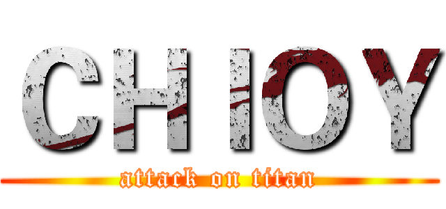 ＣＨＩＯＹ (attack on titan)