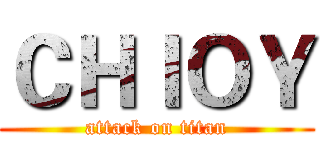 ＣＨＩＯＹ (attack on titan)