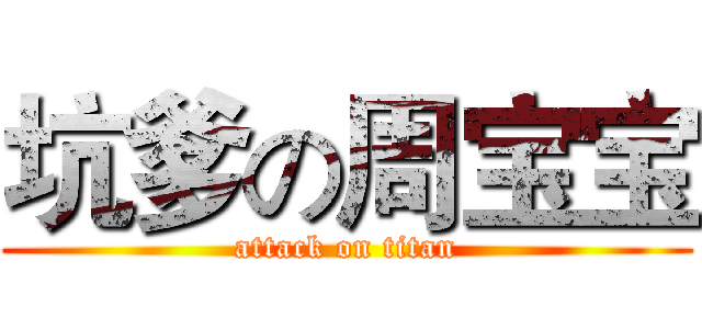 坑爹の周宝宝 (attack on titan)