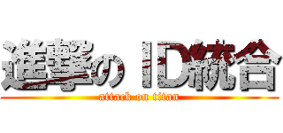 進撃のＩＤ統合 (attack on titan)