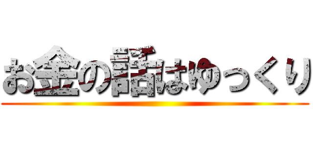 お金の話はゆっくり ()