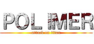 ＰＯＬＩＭＥＲ (attack on titan)