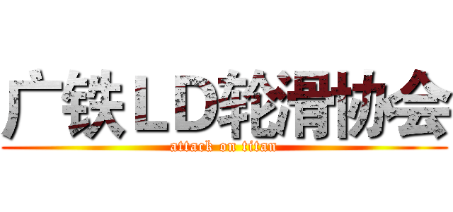 广铁ＬＤ轮滑协会 (attack on titan)