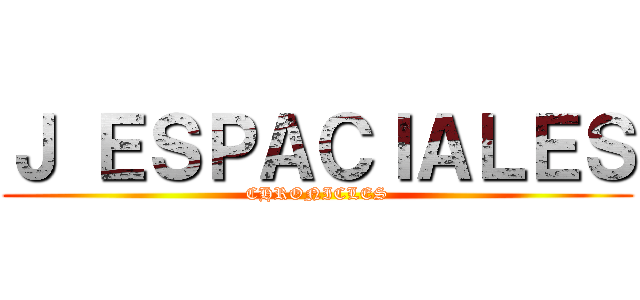 Ｊ ＥＳＰＡＣＩＡＬＥＳ (CHRONICLES)