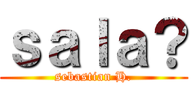 ｓａｌａ？ (sebastian H.)
