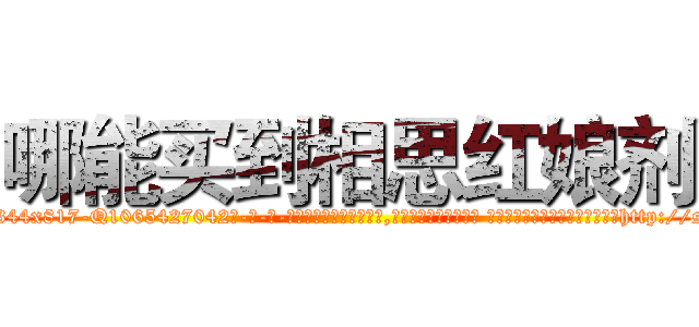 哪能买到相思红娘剂 (哪能买到相思红娘剂【电-话151x68344x817-Q1065427042元-吉-药-业】我们做的是长期生意,靠的是老客户长期支持 哪能买到相思红娘剂在发表了一篇http://sngk.net/FwCoXU

参考消息网我们做的是长期生意,靠的是老客户长期支持也许我们早该意识到，就连鲍勃·霍斯金斯（金球奖戏剧类电影男主角 
)