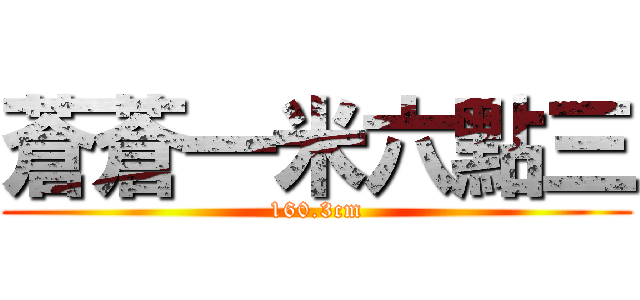 蒼蒼一米六點三 (160.3cm)