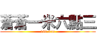 蒼蒼一米六點三 (160.3cm)