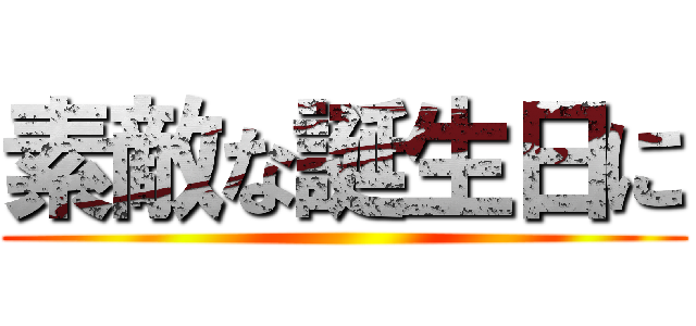 素敵な誕生日に ()