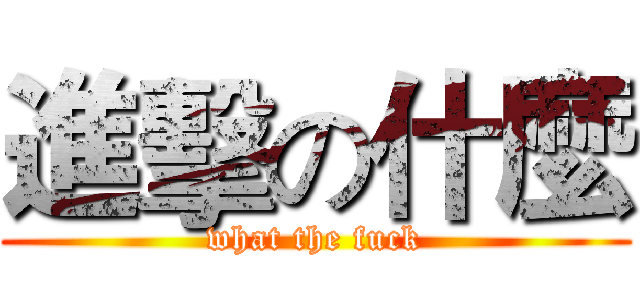 進擊の什麼 (what the fuck)