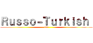 Ｒｕｓｓｏ－Ｔｕｒｋｉｓｈ  (war)