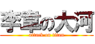 李韋の大河 (attack on titan)