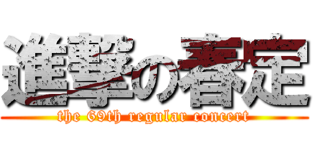 進撃の春定 (the 69th regular concert)