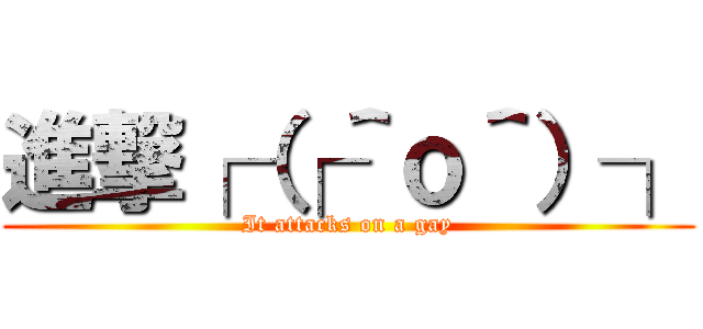 進撃┌（┌＾ｏ＾）┐ (It attacks on a gay)