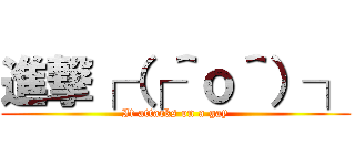 進撃┌（┌＾ｏ＾）┐ (It attacks on a gay)