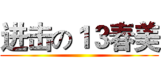 进击の１３春美 ()