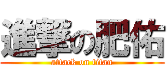 進撃の肥佑 (attack on titan)