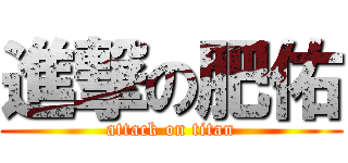 進撃の肥佑 (attack on titan)