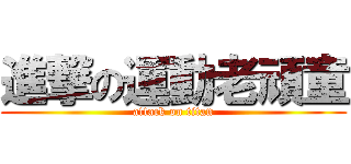 進撃の運動老頑童 (attack on titan)