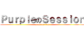 ＰｕｒｐｌｅのＳｅｓｓｉｏｎ (attack on titan)