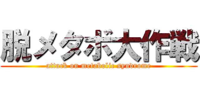 脱メタボ大作戦 (attack on metabolic syndrome)