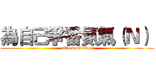 為自己爭番氮氣（Ｎ）  (attack on titan)