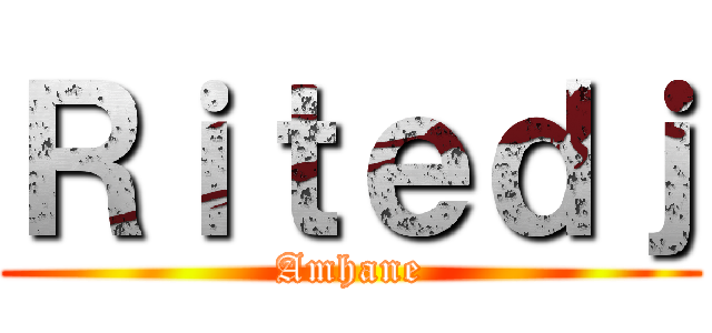 Ｒｉｔｅｄｊ (Amhane)