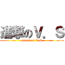進撃のＶ．Ｓ (attack on V.S)