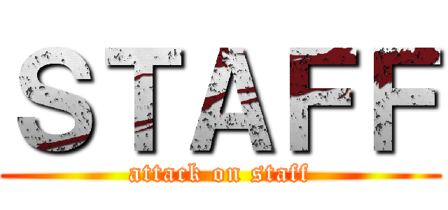 ＳＴＡＦＦ (attack on staff)