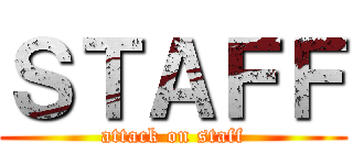 ＳＴＡＦＦ (attack on staff)