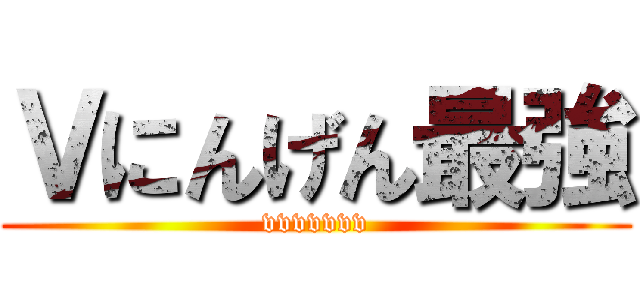 Ｖにんげん最強 (vvvvvvv)