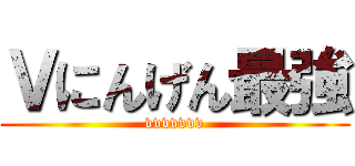 Ｖにんげん最強 (vvvvvvv)