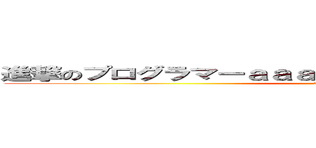 進撃のプログラマーａａａａａａａａａａａａａａａａａａ (attack on bug)