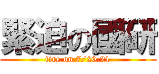 緊迫の國研 (fire on 7/20.21)