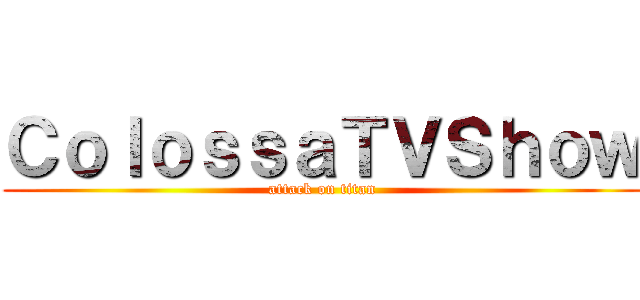 ＣｏｌｏｓｓａＴＶＳｈｏｗ (attack on titan)