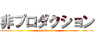 非プロダクション (purodaction)