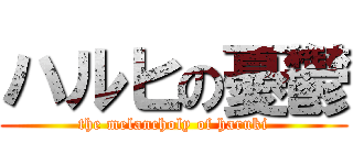 ハルヒの憂鬱 (the melancholy of haruki)