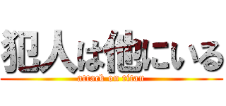 犯人は他にいる (attack on titan)