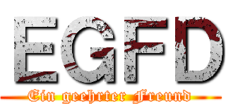 ＥＧＦＤ (Ein geehrter Freund)