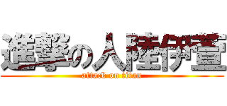 進撃の人陸伊萱 (attack on titan)