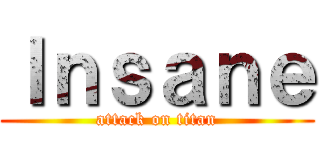 Ｉｎｓａｎｅ (attack on titan)