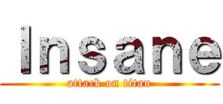 Ｉｎｓａｎｅ (attack on titan)