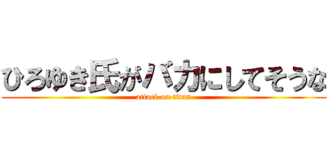 ひろゆき氏がバカにしてそうな (attack on titan)