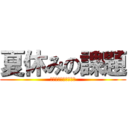 夏休みの課題 (なにそれおいしいの？)