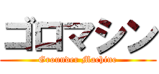 ゴロマシン (Grounder Machine)