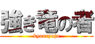 強き竜の者 (kyouryuja)